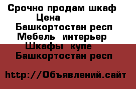 Срочно продам шкаф › Цена ­ 2 000 - Башкортостан респ. Мебель, интерьер » Шкафы, купе   . Башкортостан респ.